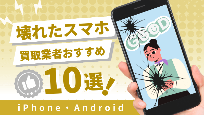 壊れた スマホ 買取 業者 おすすめ 10選 アンドロイド